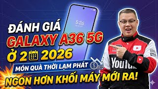 Đánh giá Galaxy A36 5G ở năm 2026: MÓN 5-6 TRIỆU THỜI LẠM PHÁT, HỦY DIỆT MÁY MỚI !!!