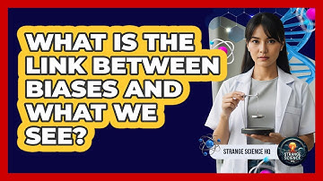 What Is The Link Between Biases And What We See?