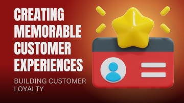 How to Create Memorable Customer Experiences