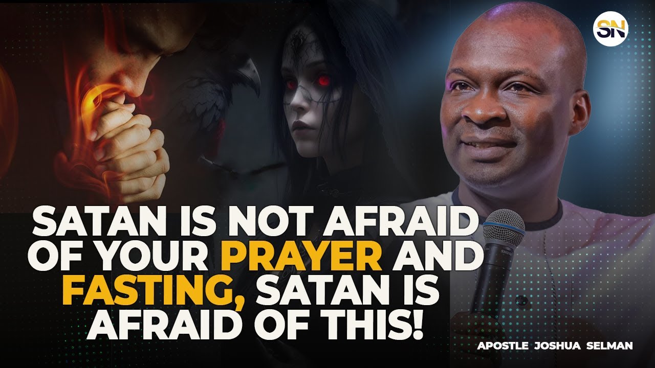 SATAN IS NOT AFRAID OF YOUR PRAYER AND FASTING, SATAN IS AFRAID OF THIS ...