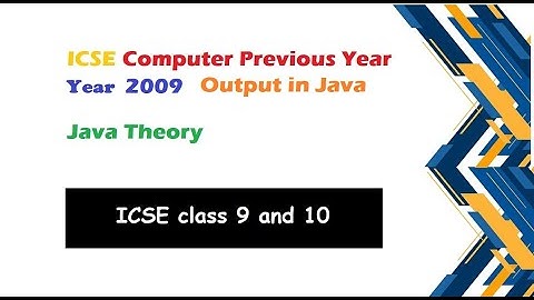 ICSE Computer Year 2009 output| ICSE Java output| ICSE Previous Year solution