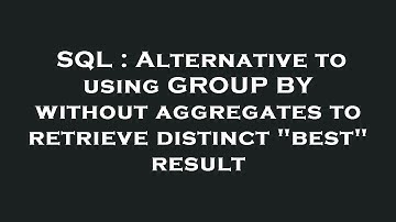 SQL : Alternative to using GROUP BY without aggregates to retrieve distinct "best" result