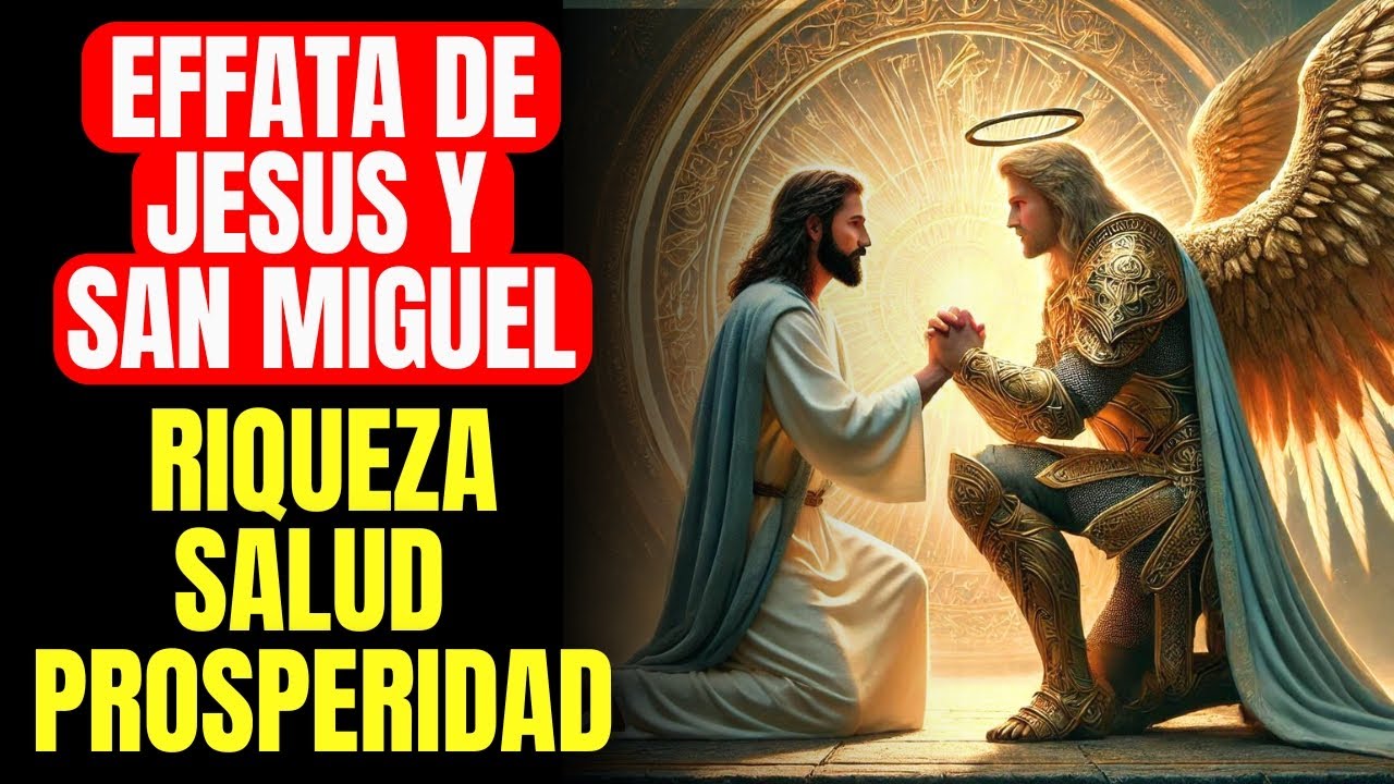 🔴 EFFATA DE JESÚS Y SAN MIGUEL ABREN LAS PUERTAS PARA LA RIQUEZA, SALUD Y PROSPERIDAD | ORACIÓN