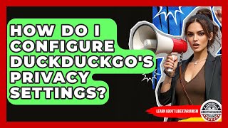 How Do I Configure DuckDuckGo's Privacy Settings? - Learn About Libertarianism