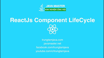ReactJs 12 - ReactJs Component LifeCycle - JMaster.io Trung Tâm Java