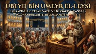İlk Resmî Vaiz: Ubeyd bin Umeyr | Kalpleri Ağlatan Hitabetin Sırrı