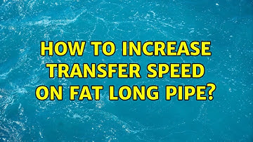 How to increase transfer speed on fat long pipe? (2 Solutions!!)