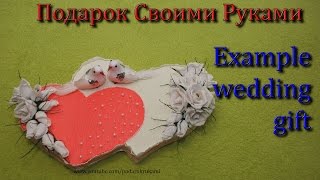 Подарок на свадьбу. Example wedding gift Подарок на свадьбу. Example wedding gift