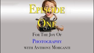 Episode 1 - For the Joy of Photography
