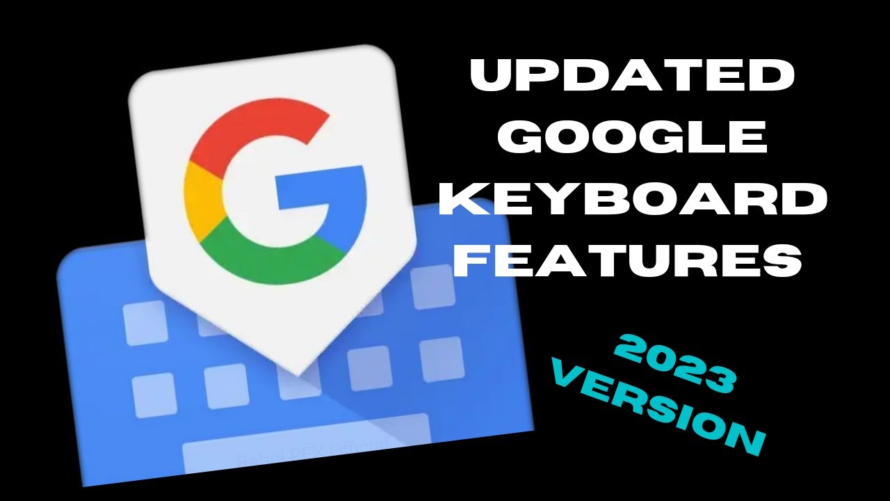 Updated Google keyboard features 2023 version.