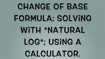 (16) Change of Base Formula, Calculator Use, & Natural Log