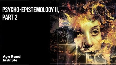 "Psycho-Epistemology II, Part 2" by Harry Binswanger