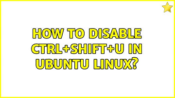 How to disable Ctrl+Shift+U in Ubuntu Linux? (11 Solutions!!)