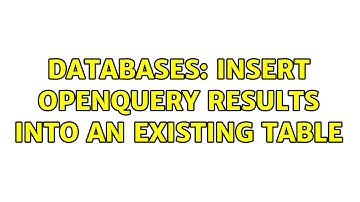 Databases: Insert openquery results into an existing table