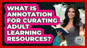 What Is Annotation For Curating Adult Learning Resources? - Learn As An Adult