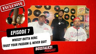 EP 7: Wheezy Outta Here: Trust Your Passion & Never Quit