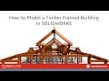 Model A Timber Framed Building In Solidworks Model A Timber Framed Building In Solidworks