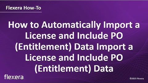 How to Automatically Import a License and Include PO Data Import a License and Include PO Data