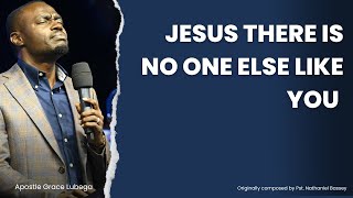 NO ONE JESUS THERE IS NO ONE DARLING THERE IS NO ONE - APOSTLE GRACE LUBEGA || NATHANIEL BASSEY