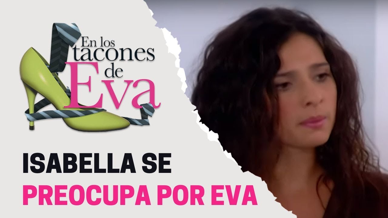 Isabella quiere saber más de Eva | En los tacones de Eva - YouTube