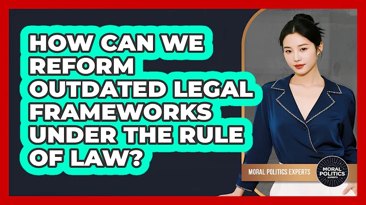 How Can We Reform Outdated Legal Frameworks Under The Rule Of Law? - Moral Politics Experts