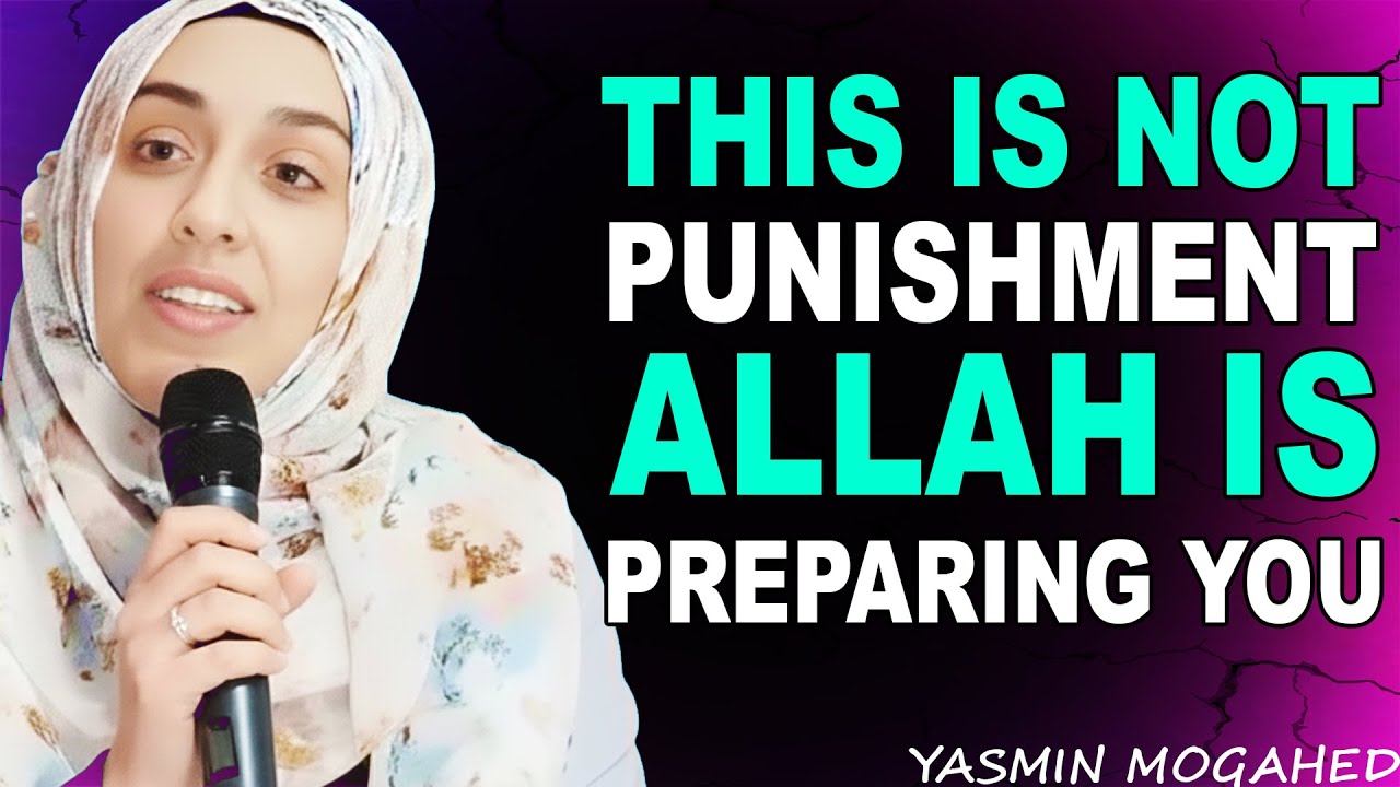 YOU RE NOT BEING PUNISHEDYou’re Not Being Punished — Allah Is Preparing You | Yasmin Mogahed