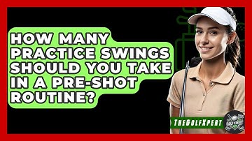 How Many Practice Swings Should You Take In A Pre-shot Routine? - The Golf Xpert