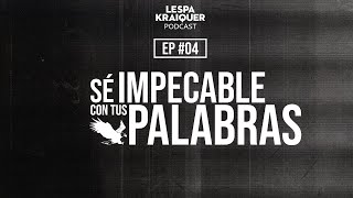 Lespa Kraiquer Podcast | EP 04: Sé impecable con tus palabras.