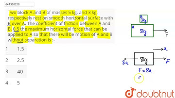 Two block A and B of masses 5 kg. and 3 kg. respectively rest on smooth horizontal surface with...