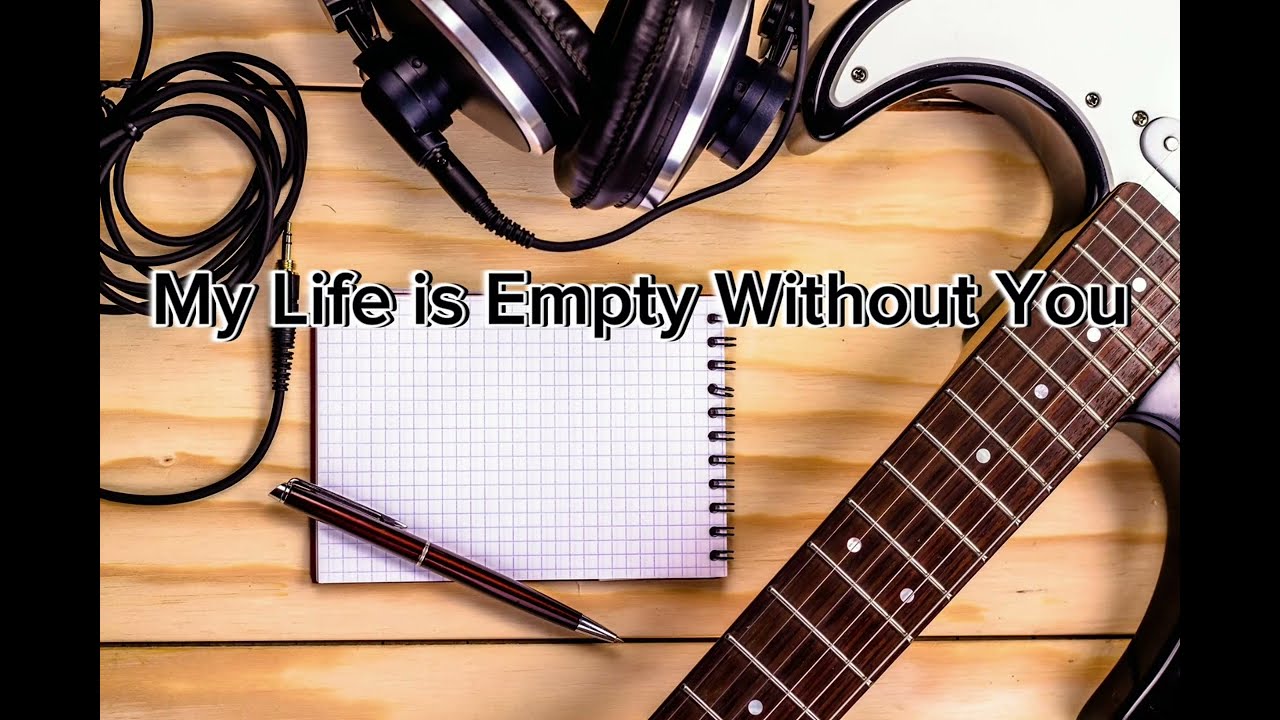My Life Is Empty Without You YouTube My Life Is Empty Without You YouTube