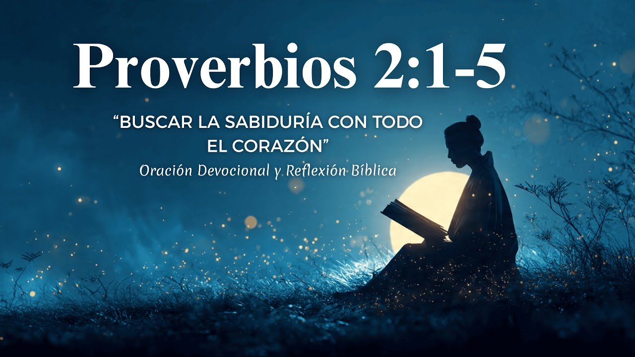 PROVERBIOS 2:1–5 | Buscar la Sabiduría con Todo el Corazón | Oración Devocional y Meditación Bíblica