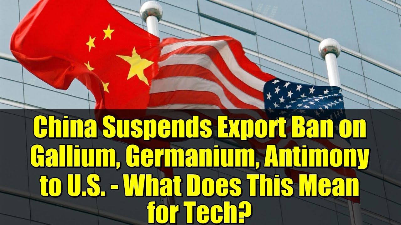 China Suspends Export Ban on Gallium, Germanium, Antimony to U.S. - What Does This Mean for Tech?