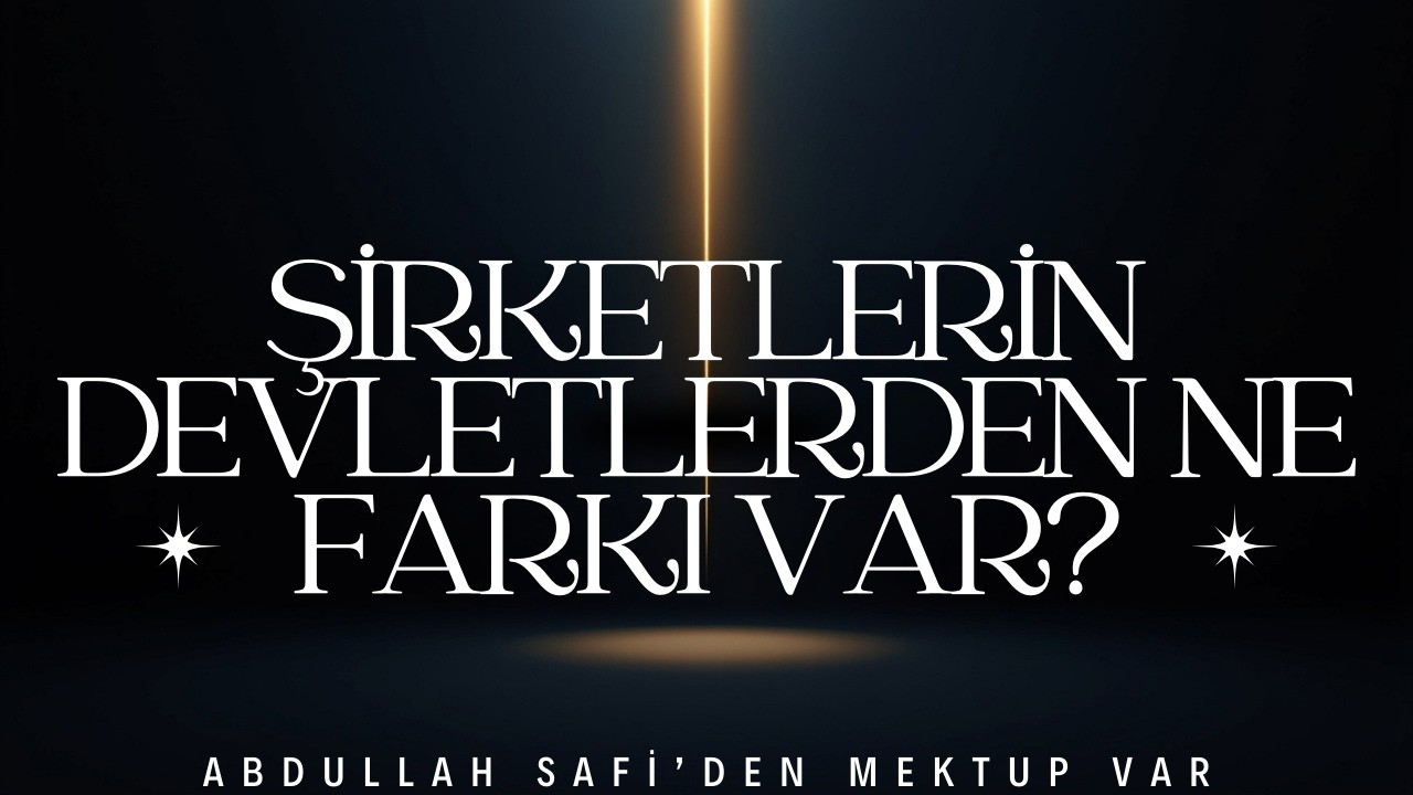 Abdullah Safi'nin Mektuplarında: ŞİRKETLERİN DEVLETLERDEN NE FARKI VAR? (Mektup Okuma) #abdullahsafi