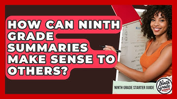 How Can Ninth Grade Summaries Make Sense To Others? - Ninth Grade Starter Guide