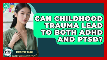 Can Childhood Trauma Lead To Both ADHD And PTSD? - PTSD Support Channel