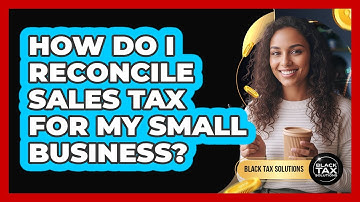 How Do I Reconcile Sales Tax For My Small Business? - Black Tax Solutions