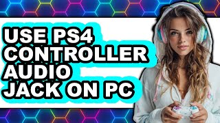 How to Use PS4 Controller Audio Jack on PC 2025 - Full Guide