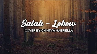 SALAH - LOBOW | COVER BY CHINTYA GABRIELLA (Lirik) SALAH - LOBOW | COVER BY CHINTYA GABRIELLA (Lirik)