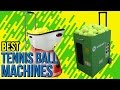 8 Best Tennis Ball Machines 2017