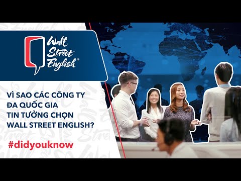 VÌ SAO CÁC DOANH NGHIỆP, CÔNG TY ĐA QUỐC GIA TIN TƯỞNG CHỌN WALL STREET ENGLISH?