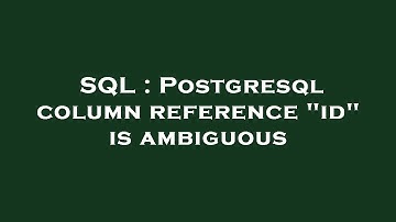 SQL : Postgresql column reference "id" is ambiguous