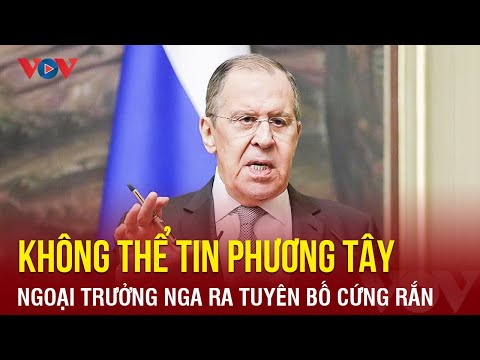 Ngoại trưởng Lavrov tuyên bố Nga không thể tin tưởng phương Tây | Báo Điện tử VOV