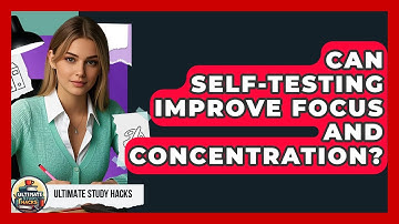 Can Self-Testing Improve Focus And Concentration? - Ultimate Study Hacks