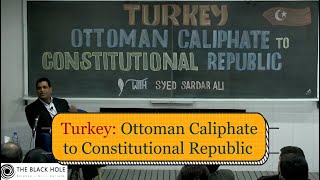 Turkey: Ottoman Caliphate to Constitutional Republic | Syed Sardar Ali