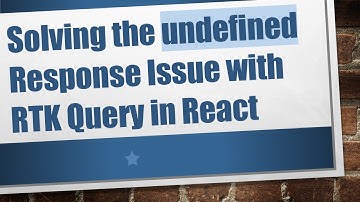 Solving the undefined Response Issue with RTK Query in React