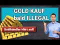 Gold kaufen bald Illegal - Goldhändler klärt auf!