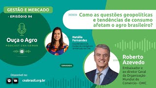 OUÇA O AGRO 94 - Como as questões geopolíticas e tendências de consumo afetam o agro brasileiro?