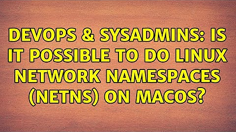 DevOps & SysAdmins: Is it possible to do Linux network namespaces (netns) on MacOS? (2 Solutions!!)