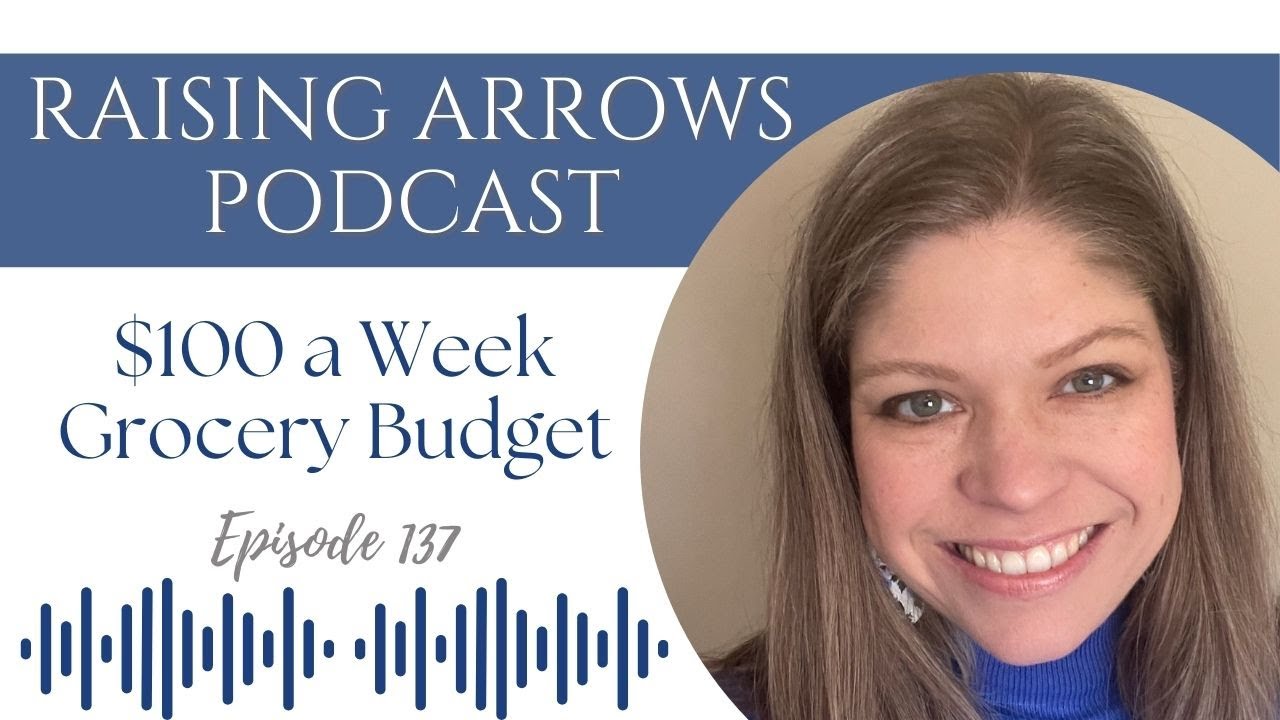 Our 100 A Week Grocery Budget RAISING ARROWS PODCAST Ep137 2023 our-100-a-week-grocery-budget-raising-arrows-podcast-ep137-2023