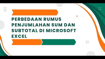 Perbedaan Rumus Penjumlahan Sum dan Subtotal Microsoft Excel